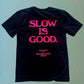 Black Slow Is Good Tshirt