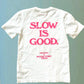 White Slow Is Good Tshirt